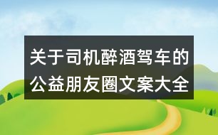 關(guān)于司機(jī)醉酒駕車(chē)的公益朋友圈文案大全32句