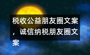 稅收公益朋友圈文案，誠(chéng)信納稅朋友圈文案34句