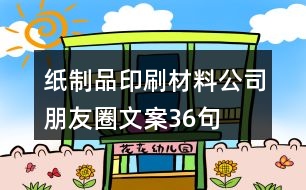 紙制品、印刷材料公司朋友圈文案36句