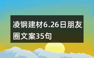 凌鋼建材6.26日朋友圈文案35句