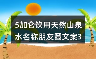 5加侖飲用天然山泉水名稱、朋友圈文案38句