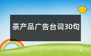 茶產品廣告臺詞30句