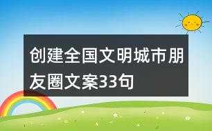 創(chuàng)建全國文明城市朋友圈文案33句