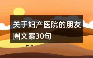 關于婦產醫(yī)院的朋友圈文案30句