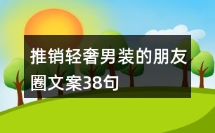 推銷(xiāo)輕奢男裝的朋友圈文案38句