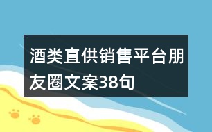 酒類(lèi)直供銷(xiāo)售平臺(tái)朋友圈文案38句