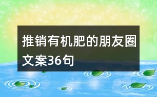 推銷有機肥的朋友圈文案36句