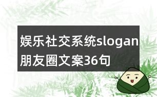 娛樂(lè)社交系統(tǒng)slogan朋友圈文案36句