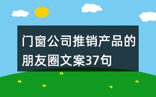 門窗公司推銷產(chǎn)品的朋友圈文案37句