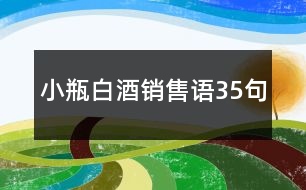 小瓶白酒銷售語(yǔ)35句