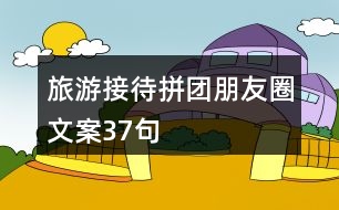 旅游接待拼團(tuán)朋友圈文案37句