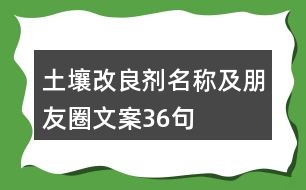 土壤改良劑名稱及朋友圈文案36句