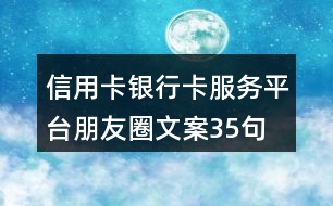 信用卡、銀行卡服務(wù)平臺朋友圈文案35句