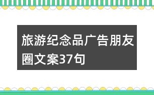 旅游紀(jì)念品廣告朋友圈文案37句