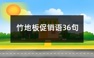 竹地板促銷(xiāo)語(yǔ)36句