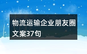 物流運輸企業(yè)朋友圈文案37句