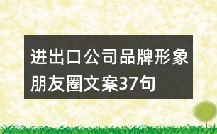 進出口公司品牌形象朋友圈文案37句