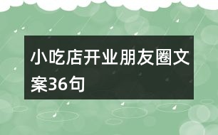 小吃店開(kāi)業(yè)朋友圈文案36句