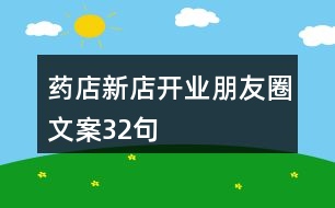 藥店新店開業(yè)朋友圈文案32句