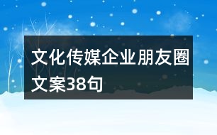 文化傳媒企業(yè)朋友圈文案38句