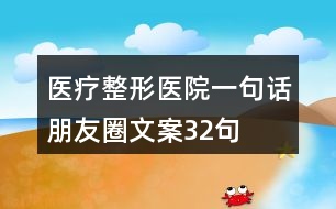 醫(yī)療整形醫(yī)院一句話朋友圈文案32句