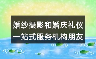 婚紗攝影和婚慶禮儀一站式服務(wù)機構(gòu)朋友圈文案37句