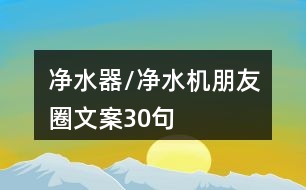 凈水器/凈水機(jī)朋友圈文案30句