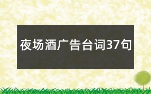 夜場(chǎng)酒廣告臺(tái)詞37句