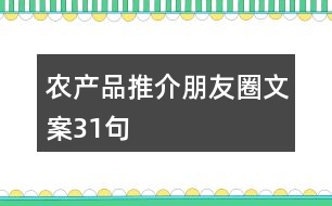 農(nóng)產(chǎn)品推介朋友圈文案31句