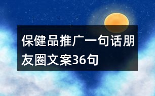 保健品推廣一句話朋友圈文案36句