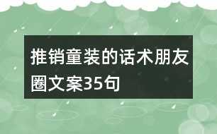 推銷童裝的話術朋友圈文案35句