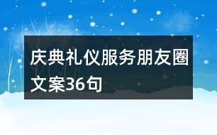 慶典禮儀服務(wù)朋友圈文案36句