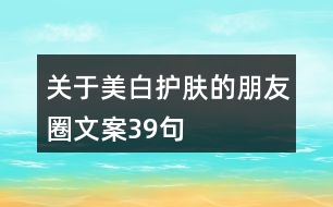 關(guān)于美白護(hù)膚的朋友圈文案39句