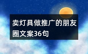 賣燈具做推廣的朋友圈文案36句