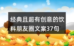 經(jīng)典且超有創(chuàng)意的飲料朋友圈文案37句