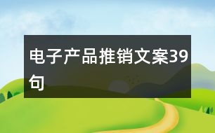 電子產(chǎn)品推銷(xiāo)文案39句