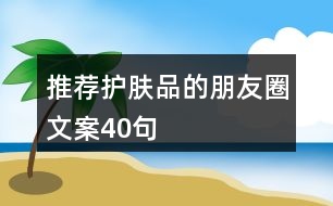 推薦護(hù)膚品的朋友圈文案40句