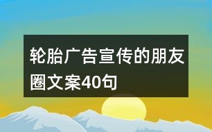 輪胎廣告宣傳的朋友圈文案40句