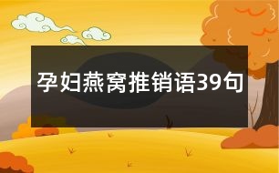 孕婦燕窩推銷語(yǔ)39句