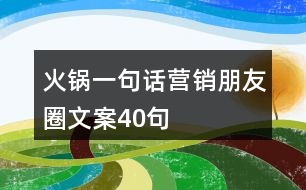 火鍋一句話營(yíng)銷(xiāo)朋友圈文案40句