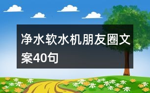 凈水軟水機(jī)朋友圈文案40句