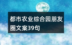 都市農(nóng)業(yè)綜合園朋友圈文案39句