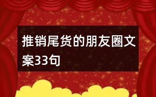 推銷尾貨的朋友圈文案33句