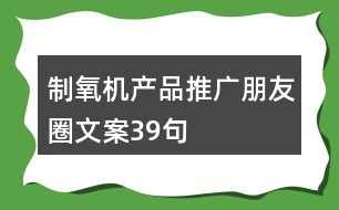 制氧機(jī)產(chǎn)品推廣朋友圈文案39句