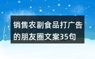 銷售農(nóng)副食品打廣告的朋友圈文案35句