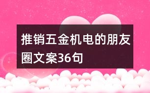 推銷五金機(jī)電的朋友圈文案36句