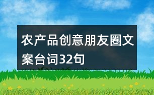 農(nóng)產(chǎn)品創(chuàng)意朋友圈文案臺詞32句