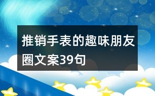 推銷手表的趣味朋友圈文案39句