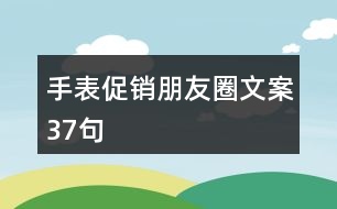 手表促銷朋友圈文案37句