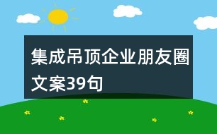 集成吊頂企業(yè)朋友圈文案39句